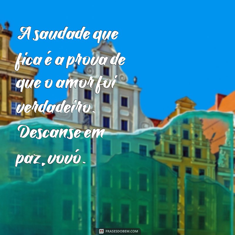 mensagem de luto de vó A saudade que fica é a prova de que o amor foi verdadeiro. Descanse em paz, vovó.