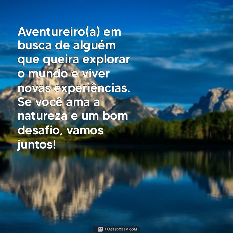 perfil de namoro Aventureiro(a) em busca de alguém que queira explorar o mundo e viver novas experiências. Se você ama a natureza e um bom desafio, vamos juntos!