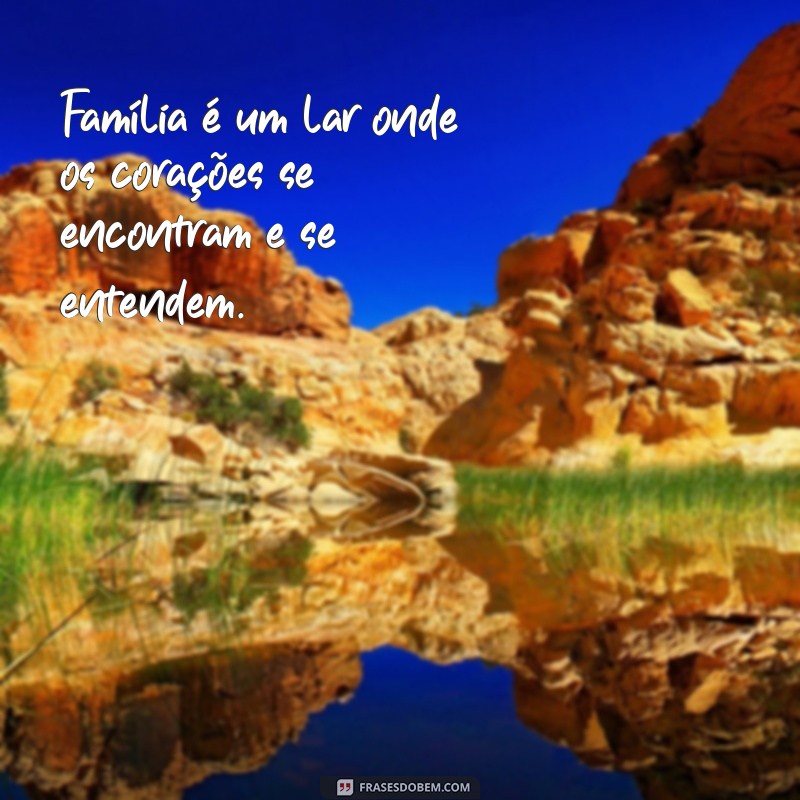 Frases Inspiradoras para Celebrar o Amor e a União Familiar 