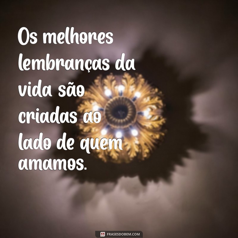 Frases Inspiradoras para Celebrar o Amor e a União Familiar 