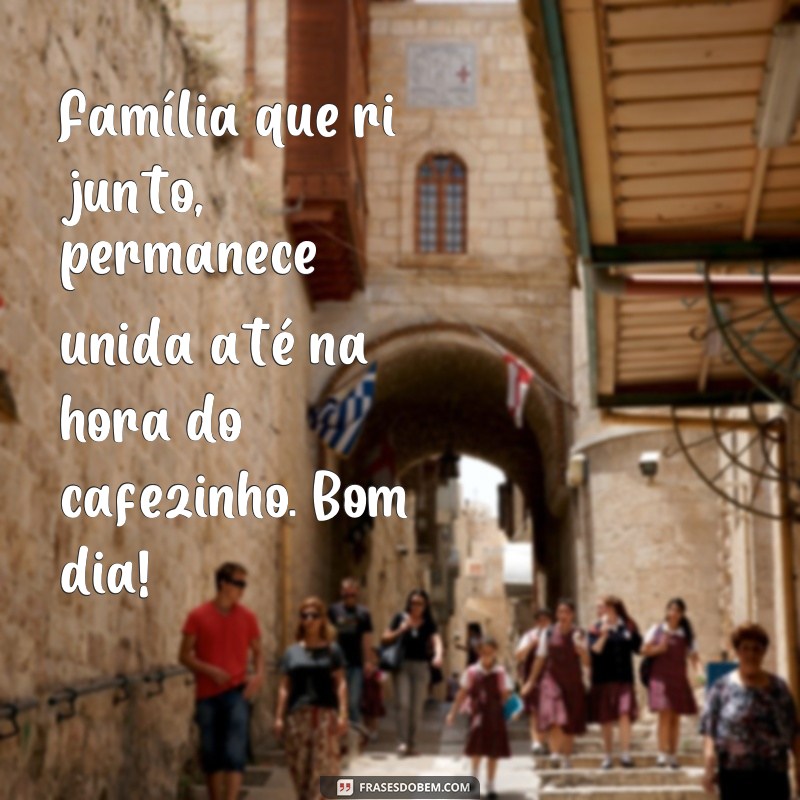 Divirta-se com as melhores frases engraçadas de bom dia para a família! 