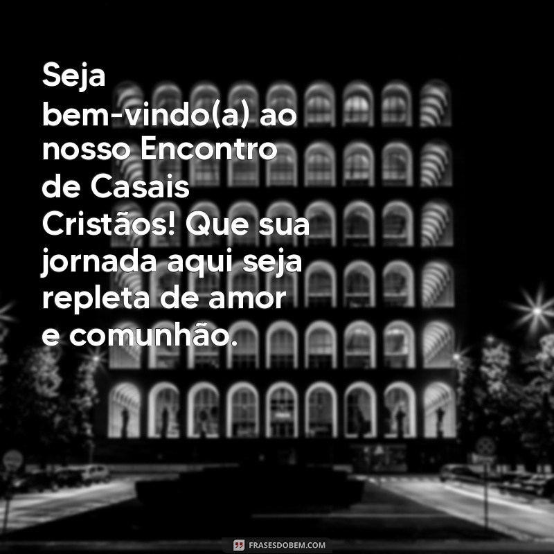 mensagem de boas vindas para ecc Seja bem-vindo(a) ao nosso Encontro de Casais Cristãos! Que sua jornada aqui seja repleta de amor e comunhão.