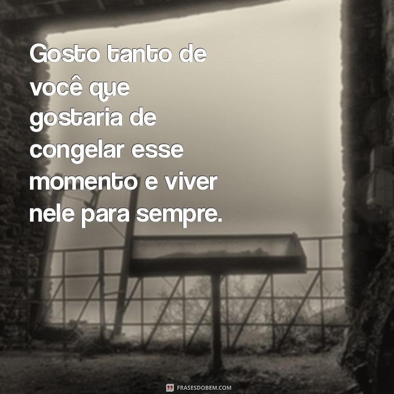 Frases Encantadoras para Expressar Gosto Tanto de Você 