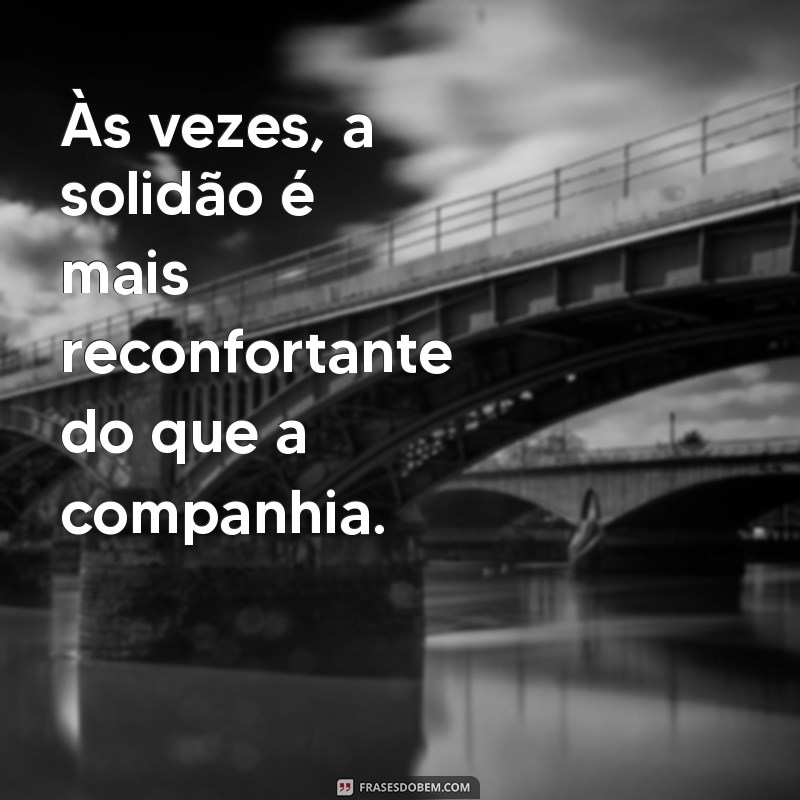 Frases Impactantes sobre Solidão: Reflexões e Inspirações para Momentos Difíceis 