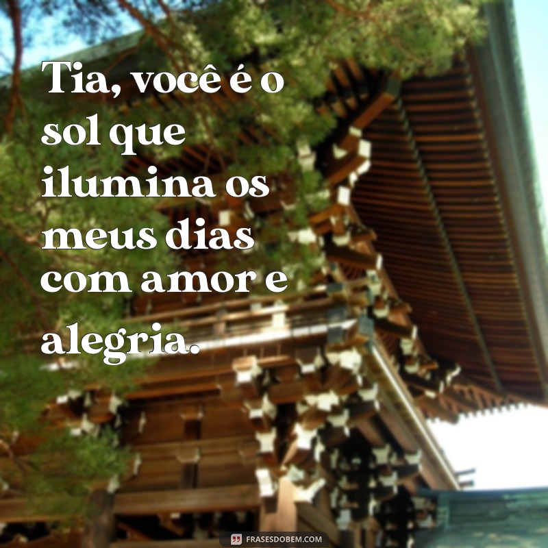 frases bonita para tia Tia, você é o sol que ilumina os meus dias com amor e alegria.