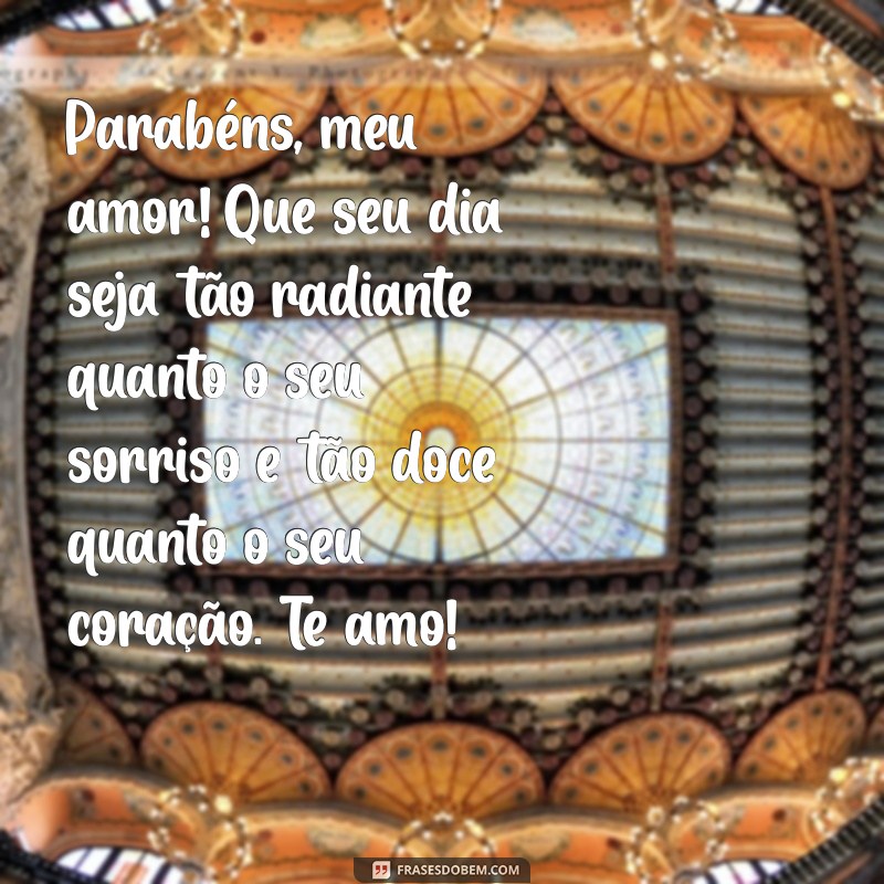 mensagem de aniversário para minha namorada Parabéns, meu amor! Que seu dia seja tão radiante quanto o seu sorriso e tão doce quanto o seu coração. Te amo!