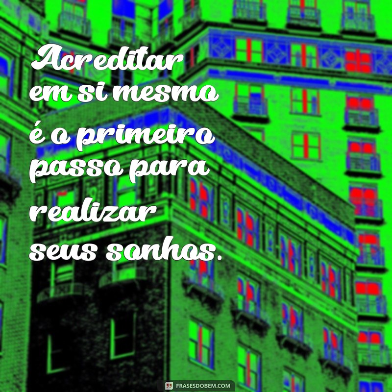 mensagem faca por voce Acreditar em si mesmo é o primeiro passo para realizar seus sonhos.