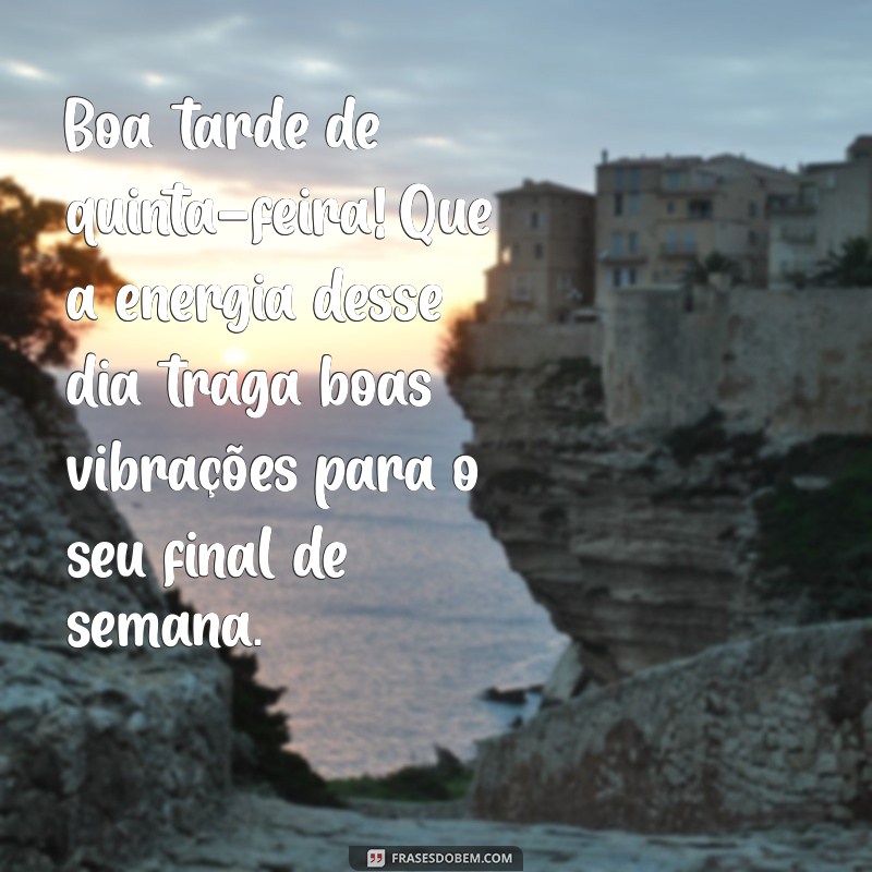 boa tarde de quinta feira Boa tarde de quinta-feira! Que a energia desse dia traga boas vibrações para o seu final de semana.