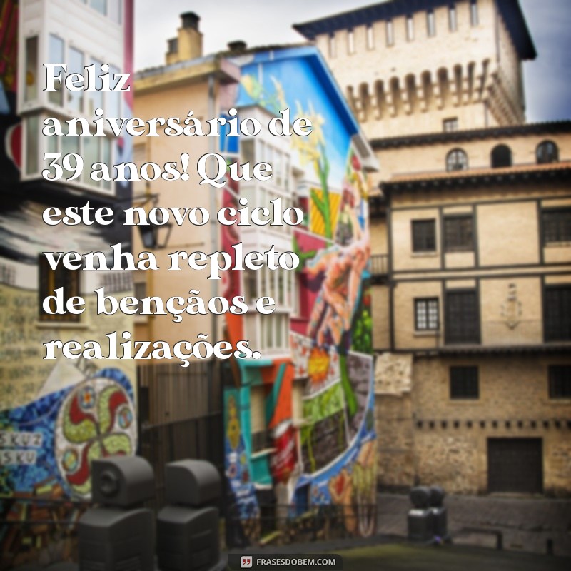 Mensagens Inspiradoras para Celebrar 39 Anos de Vida: Dicas e Frases