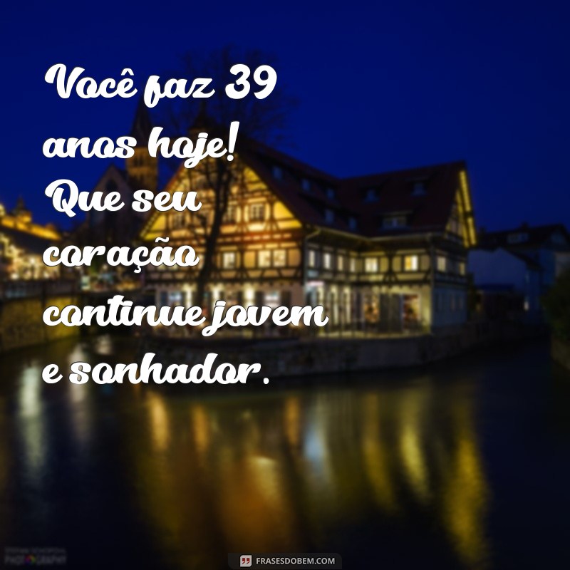 Mensagens Inspiradoras para Celebrar 39 Anos de Vida: Dicas e Frases