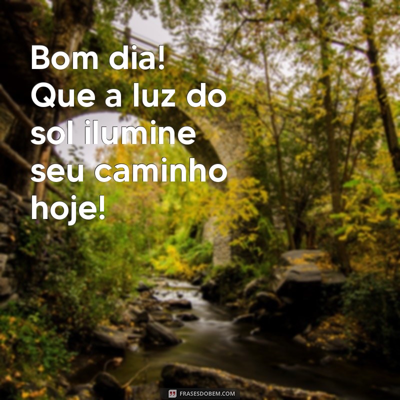 bom dia com brilho Bom dia! Que a luz do sol ilumine seu caminho hoje!