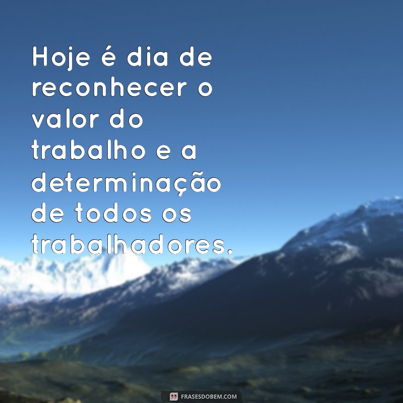 Frases Inspiradoras para Celebrar o Dia do Trabalhador 2022 