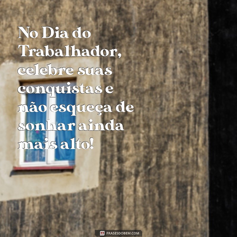 Frases Inspiradoras para Celebrar o Dia do Trabalhador 2022 