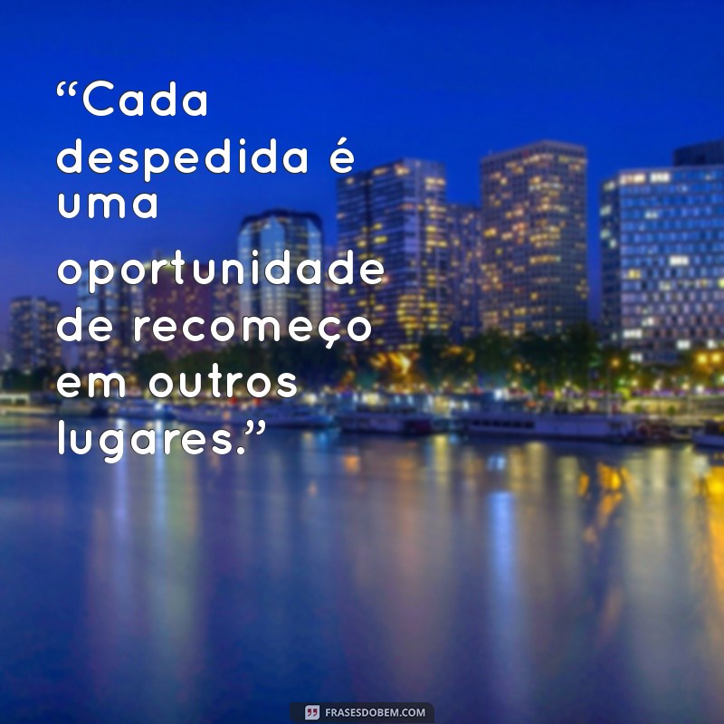 Frases Emocionantes de Despedida para Deixar um Lugar com Memórias 