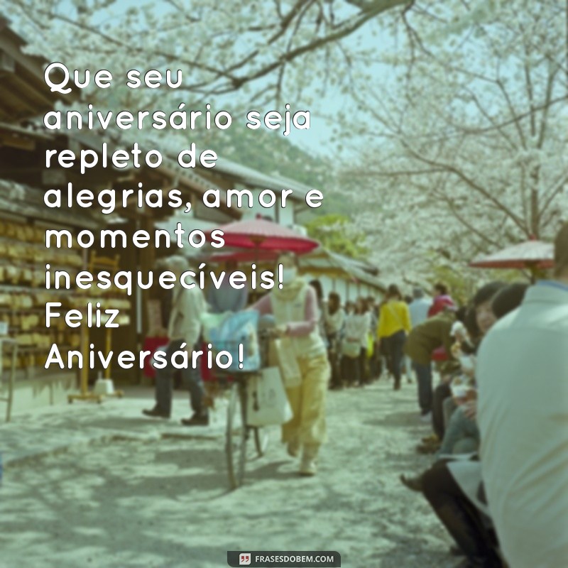 mensagem para seu aniversário Que seu aniversário seja repleto de alegrias, amor e momentos inesquecíveis! Feliz Aniversário!