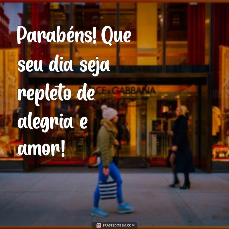 saudações de feliz aniversário Parabéns! Que seu dia seja repleto de alegria e amor!