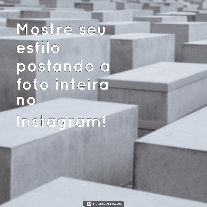 Dicas infalíveis: aprenda a postar fotos inteiras no Instagram com estas frases! 