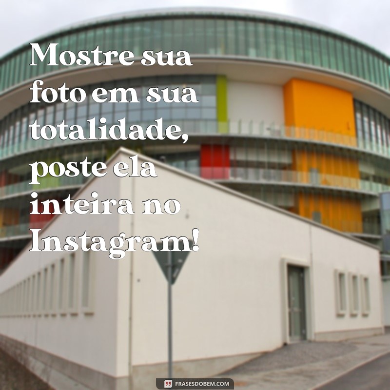 Dicas infalíveis: aprenda a postar fotos inteiras no Instagram com estas frases! 