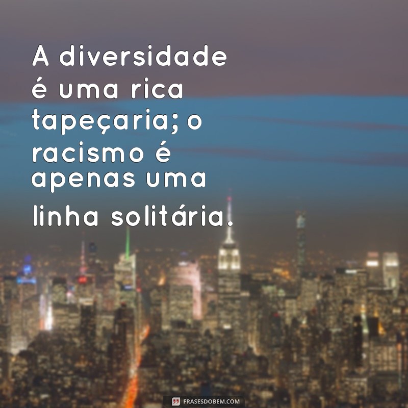 Frases Impactantes que Provam: Ninguém Nasce Racista 