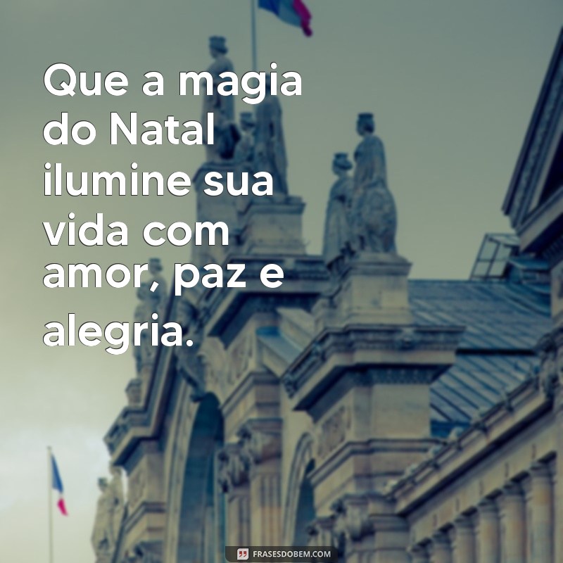 mensagem de natal especial Que a magia do Natal ilumine sua vida com amor, paz e alegria.