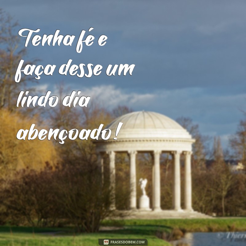 Frases Inspiradoras para um Lindo Dia Abençoado 