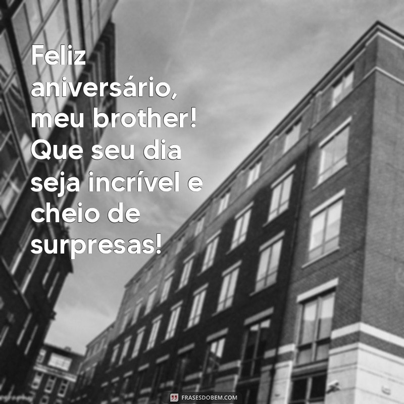 feliz aniversário meu brother Feliz aniversário, meu brother! Que seu dia seja incrível e cheio de surpresas!