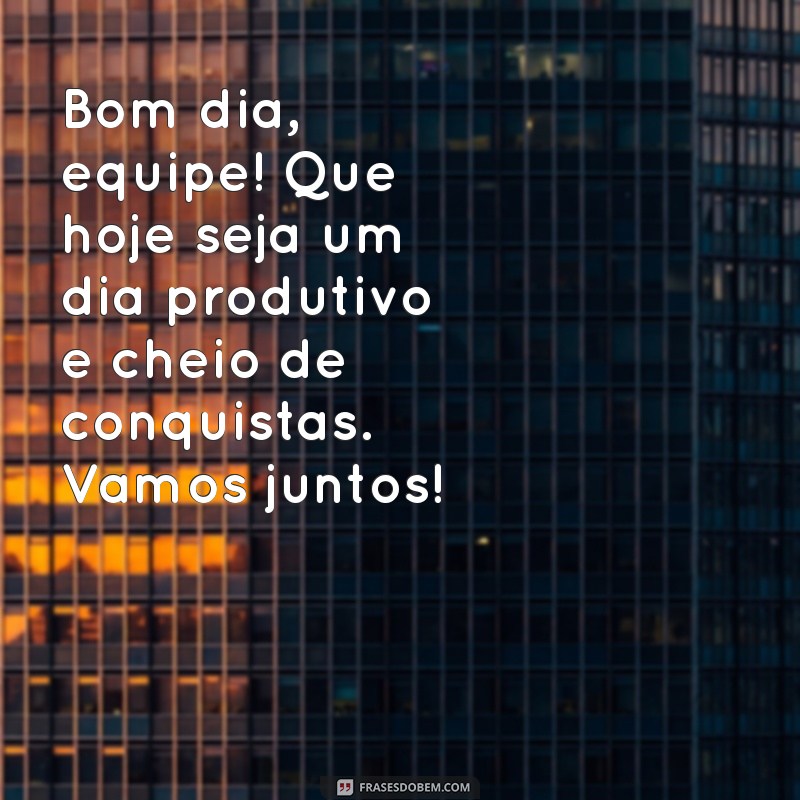 mensagem de bom dia no trabalho Bom dia, equipe! Que hoje seja um dia produtivo e cheio de conquistas. Vamos juntos!