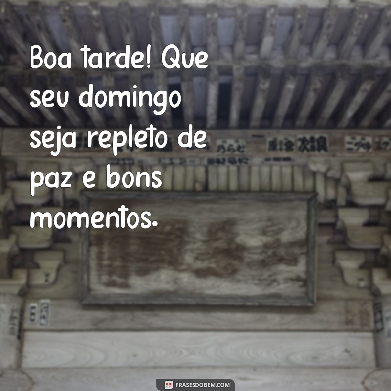 mensagem domingo boa tarde Boa tarde! Que seu domingo seja repleto de paz e bons momentos.