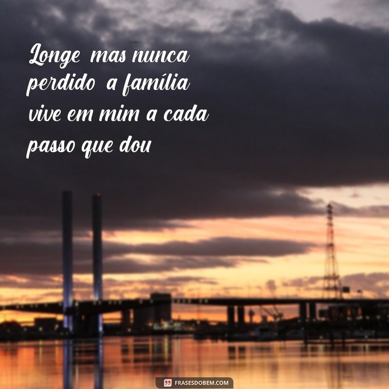 Frases Reflexivas sobre Viver Longe da Família: Conexões e Sentimentos 