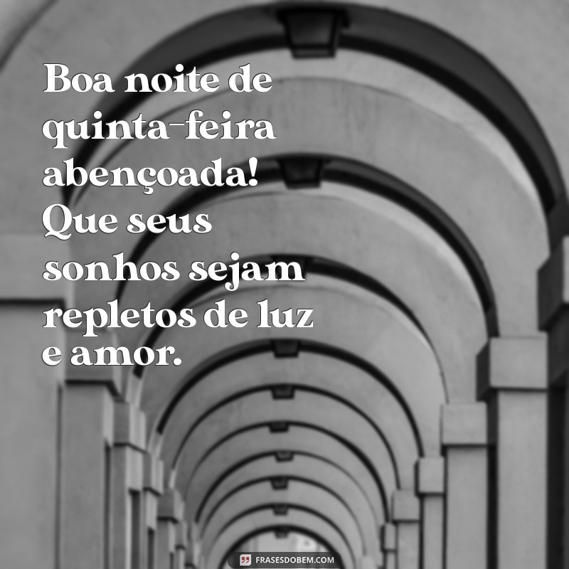 boa noite de quinta feira abençoada Boa noite de quinta-feira abençoada! Que seus sonhos sejam repletos de luz e amor.