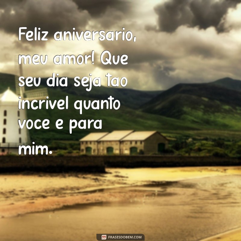 feliz aniversário ao marido Feliz aniversário, meu amor! Que seu dia seja tão incrível quanto você é para mim.