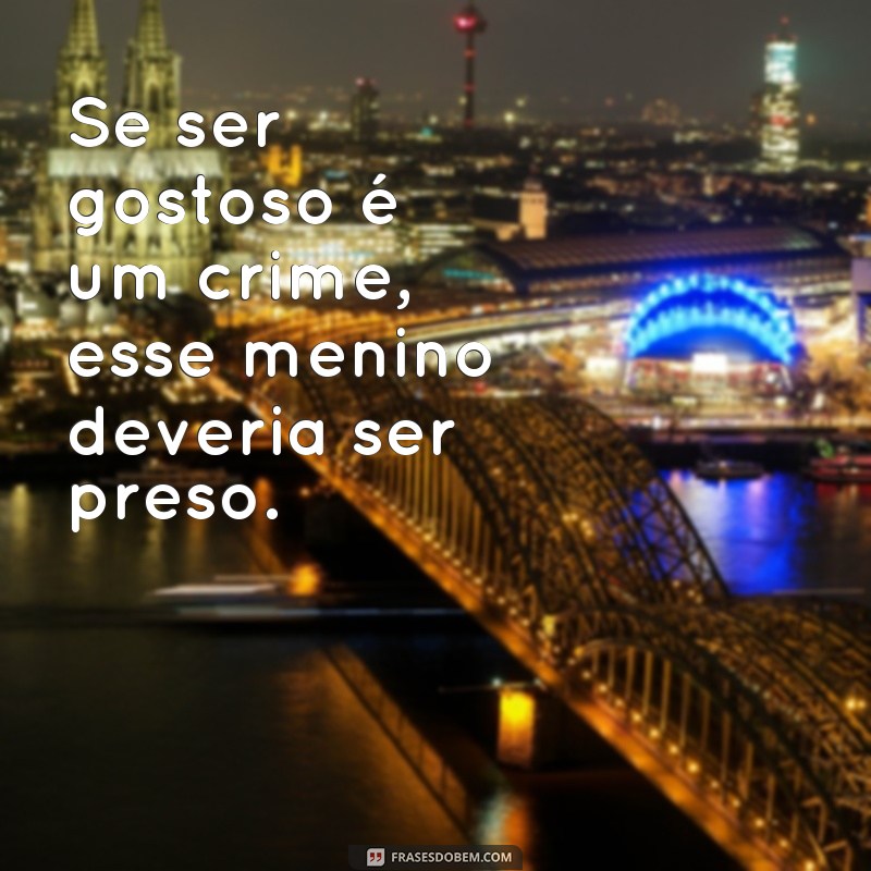 Descubra as melhores frases para conquistar um menino gostoso 