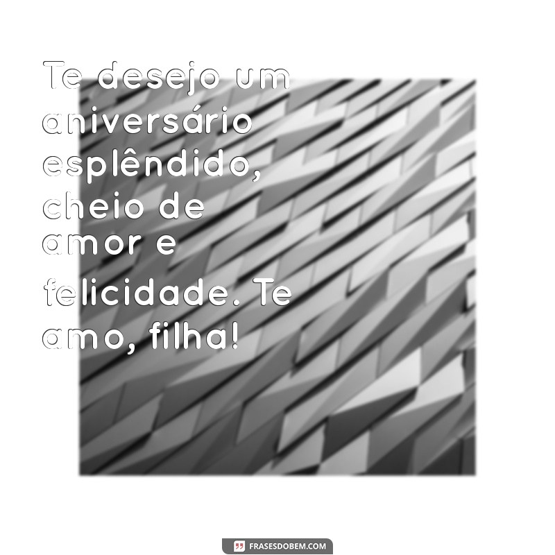 Mensagem Emocionante de Feliz Aniversário para Minha Filha: Te Amo! 