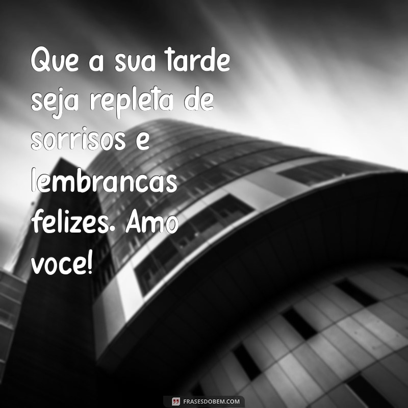 Frases Românticas de Boa Tarde para Encantar o Seu Amor 