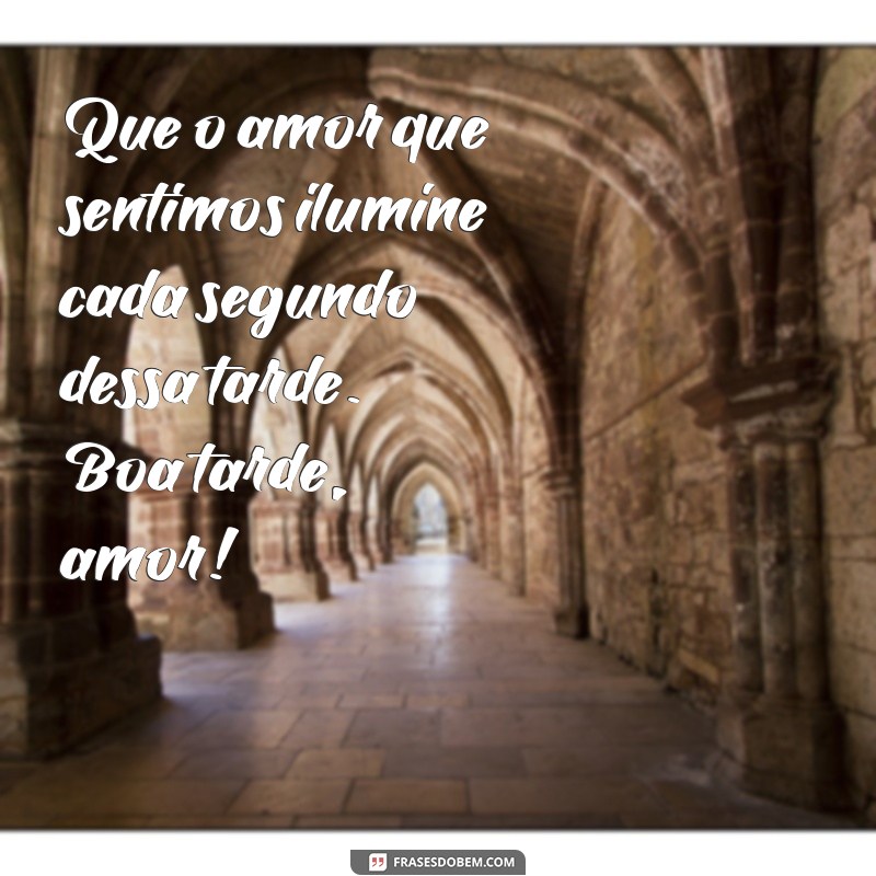 Frases Românticas de Boa Tarde para Encantar o Seu Amor 