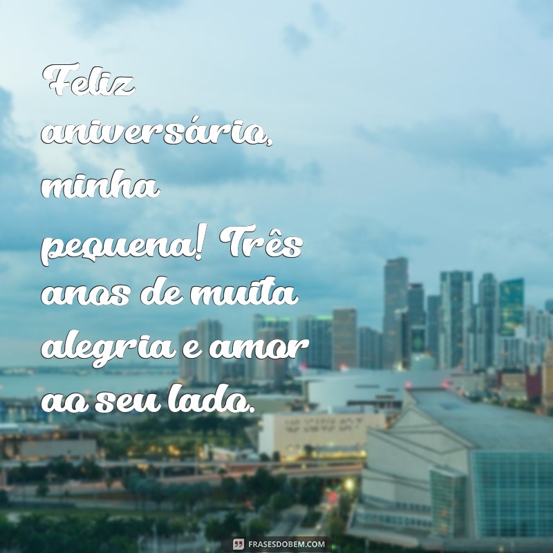 mensagem de aniversário para filha 3 anos Feliz aniversário, minha pequena! Três anos de muita alegria e amor ao seu lado.