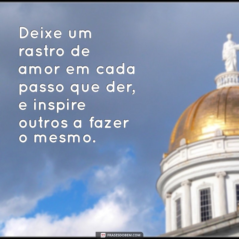 Frases Inspiradoras para Espalhar Amor em Todos os Lugares 