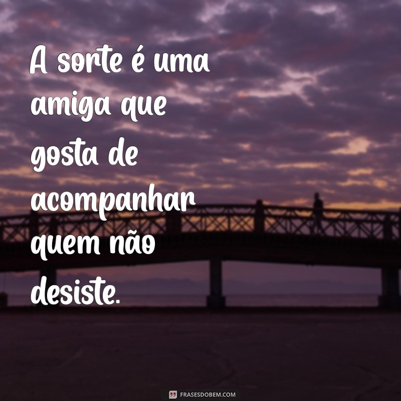 Frases Inspiradoras sobre Sorte: Encontre a Boa Sorte em Cada Momento 