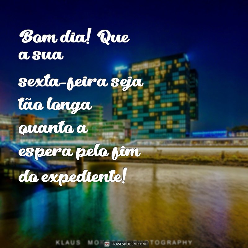 Frases Engraçadas para Desejar um Bom Dia na Sexta-feira 