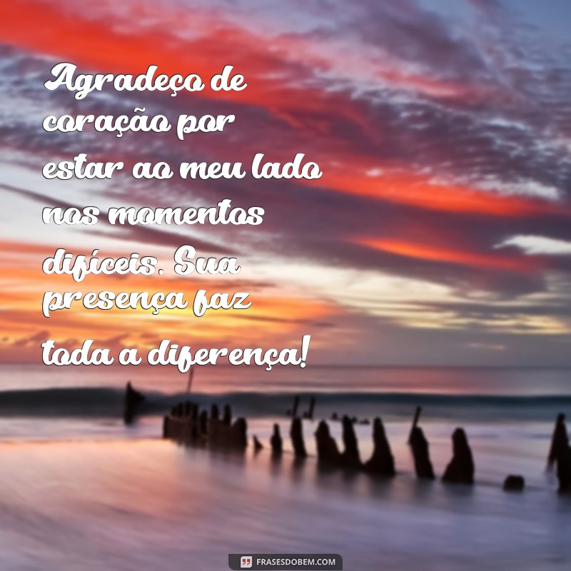 mensagem de agradecimento. Agradeço de coração por estar ao meu lado nos momentos difíceis. Sua presença faz toda a diferença!