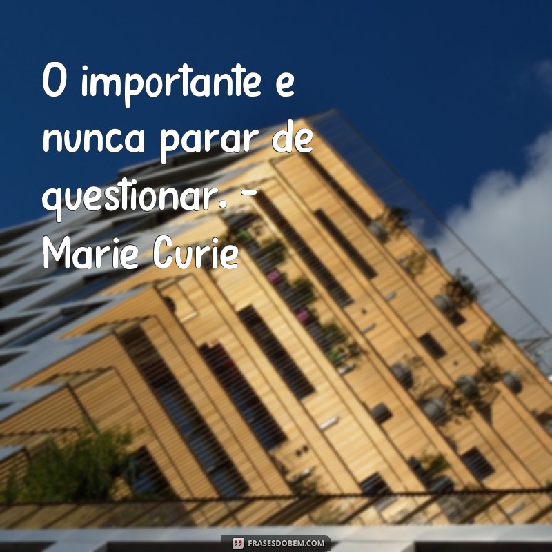Descubra as frases inspiradoras de Marie Curie - Mulher, cientista e ícone da história 