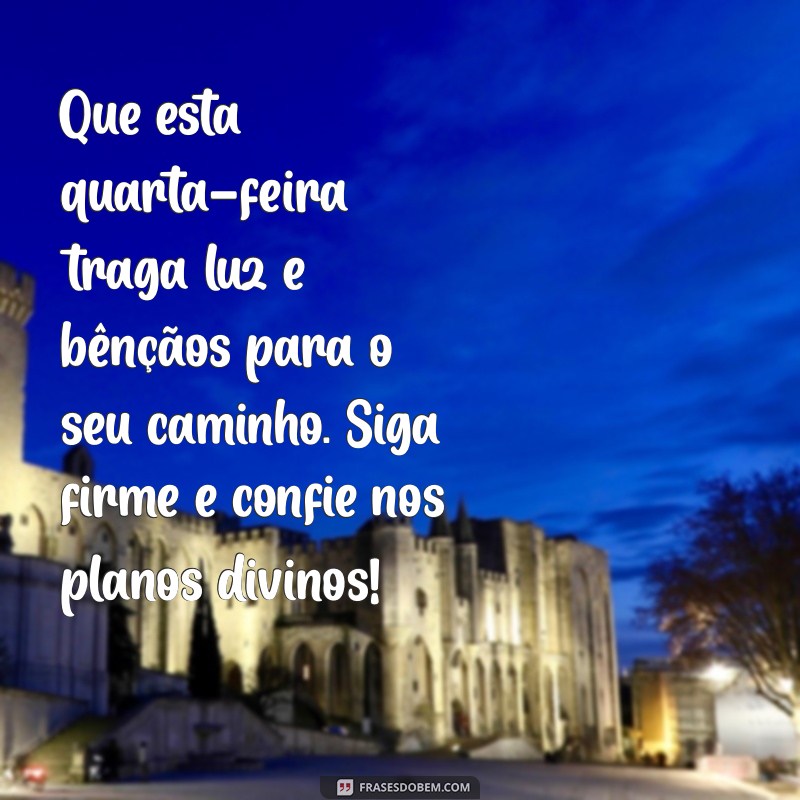 msg de quarta feira abençoada Que esta quarta-feira traga luz e bênçãos para o seu caminho. Siga firme e confie nos planos divinos!