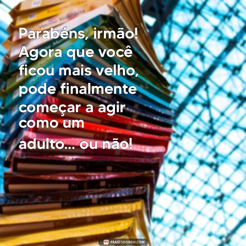 As Melhores Mensagens Engraçadas de Aniversário para Irmão: Faça-o Rir no Seu Dia Especial! 