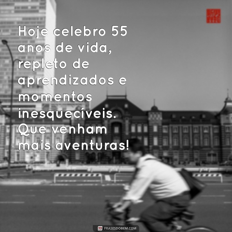 mensagem de 55 anos para mim Hoje celebro 55 anos de vida, repleto de aprendizados e momentos inesquecíveis. Que venham mais aventuras!