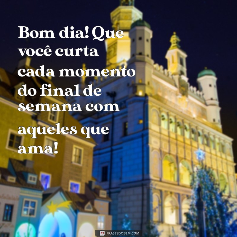 Mensagens Inspiradoras de Bom Dia para um Final de Semana Perfeito 