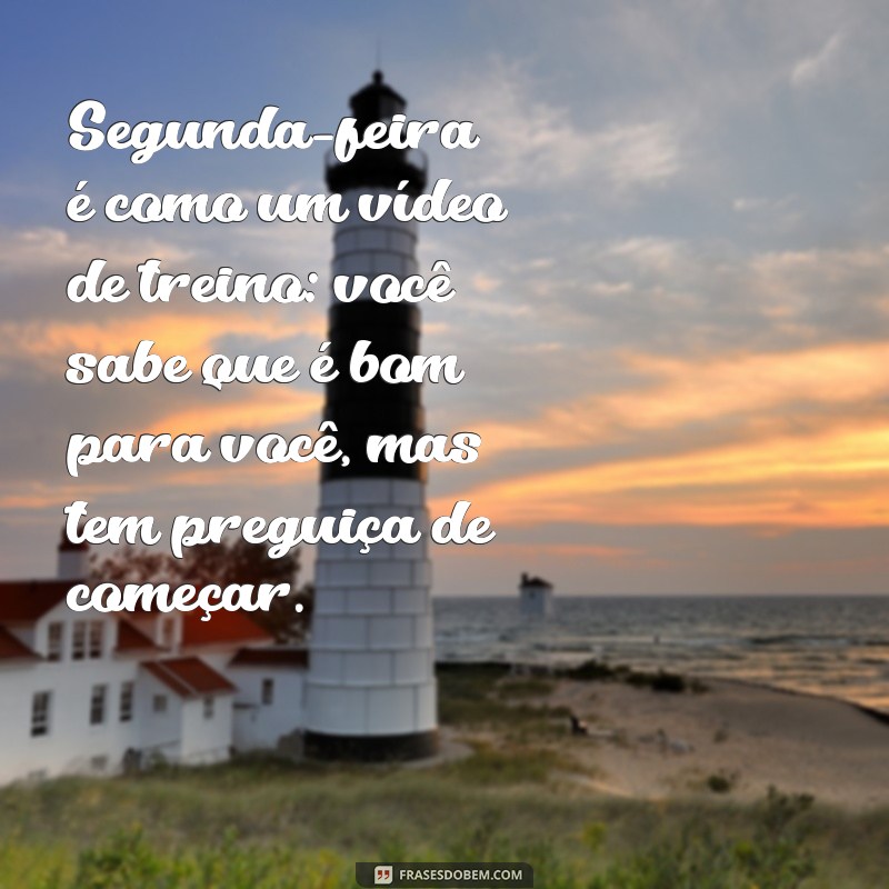 24 Frases Engraçadas para Começar a Segunda-feira com Sorriso 