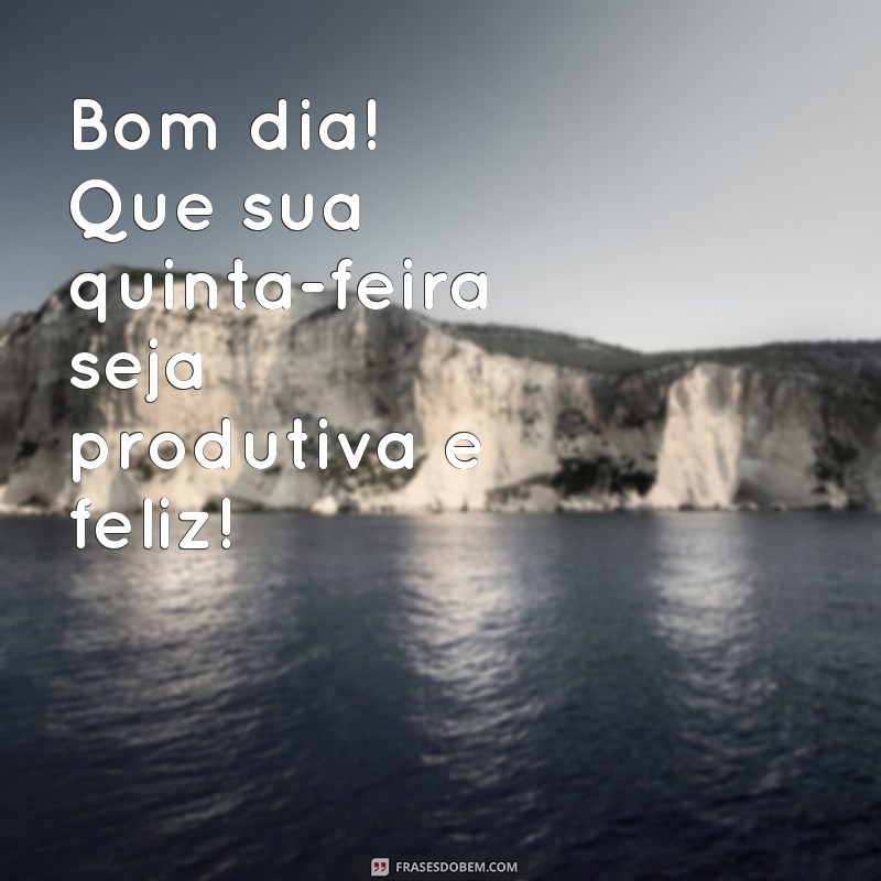 Bom Dia! Mensagens Inspiradoras para uma Quinta-Feira Produtiva 