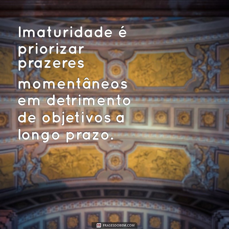 Imaturidade: Entenda o Significado e Como Reconhecê-la em Diferentes Contextos 