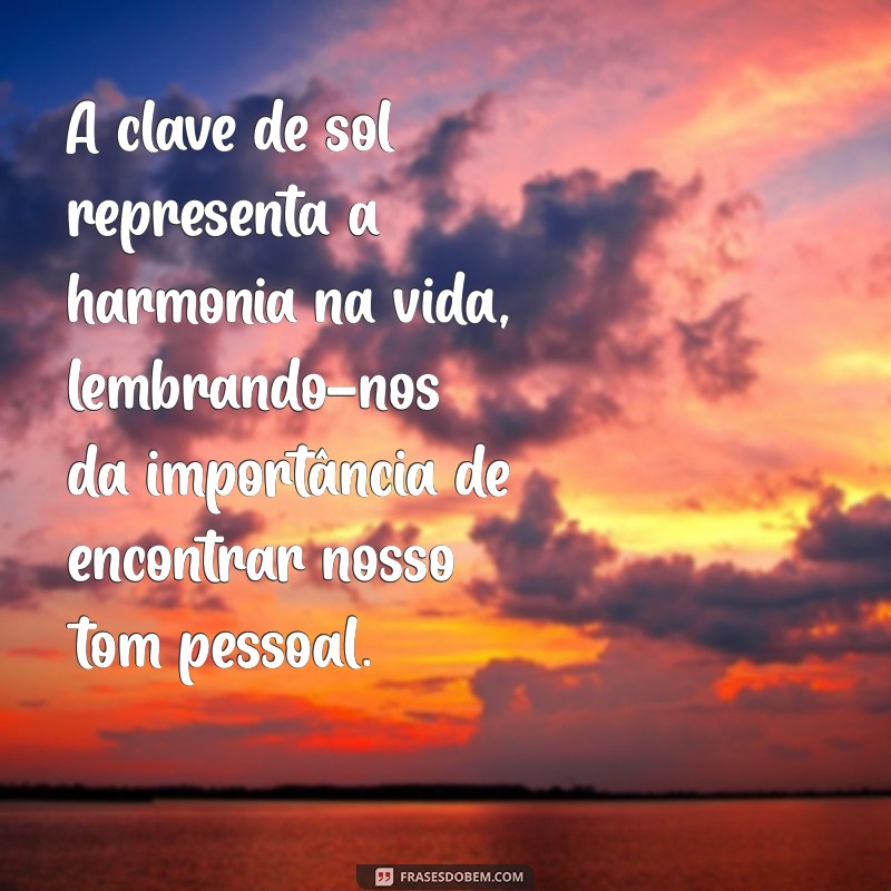 clave de sol significado espiritual A clave de sol representa a harmonia na vida, lembrando-nos da importância de encontrar nosso tom pessoal.