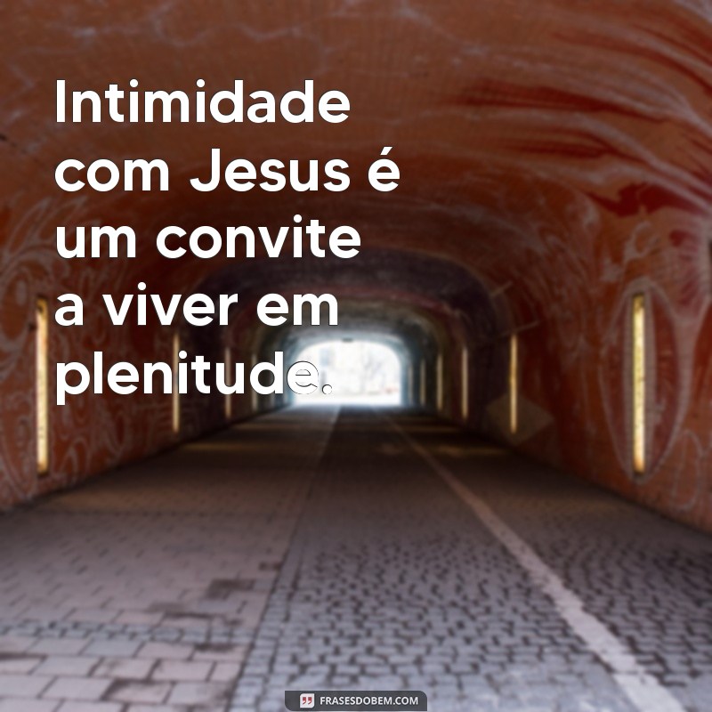 Como Cultivar uma Intimidade Profunda com Jesus: Dicas e Reflexões 